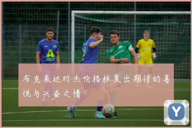 布克表达对杰伦格林复出期待的喜悦与兴奋之情